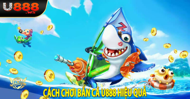 Cách chơi bắn cá U888 hiệu quả