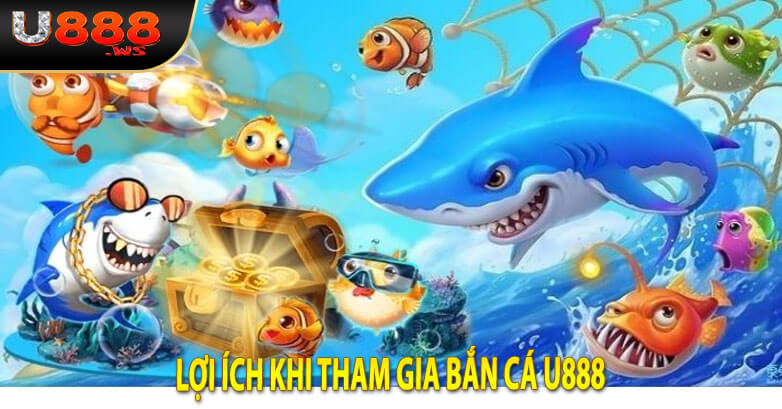 Lợi ích khi tham gia bắn cá U888