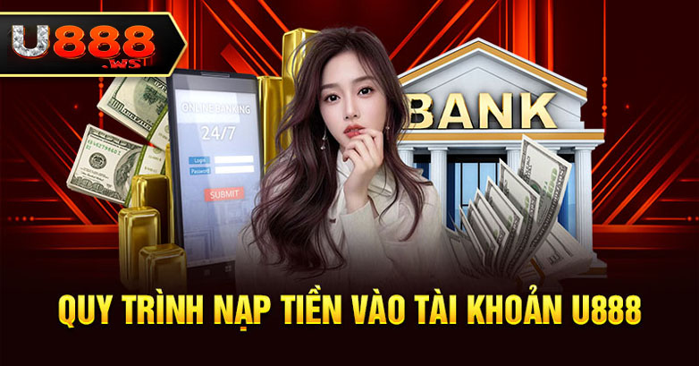 Quy trình nạp tiền U888 nhanh chóng